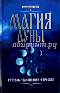 Магия Луны. Ритуалы, заклинания, гороскоп