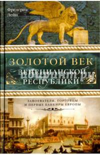 Золотой век Венецианской республики. Завоеватели, торговцы и первые банкиры Европы