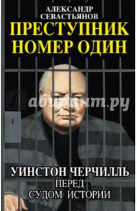 Преступник номер один. Уинстон Черчилль перед судом Истории