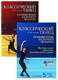 Классический танец. Размышления балетного педагога. Мастер-класс мужского театрального урока. Учебное пособие (+ DVD)