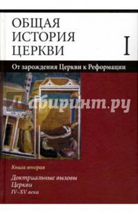 Общая история церкви. В 2 томах. Том 1. От зарождения Церкви к Реформации. I-XV века. Книга 2