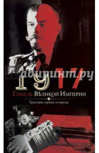 1917. Гибель великой империи. Трагедия страны и народа