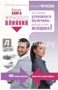 Большая книга женского влияния. За спиной успешного мужчины всегда стоит женщина!