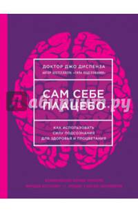 Сам себе плацебо. Как использовать силу подсознания для здоровья и процветания (НОВОЕ ОФОРМЛЕНИЕ)