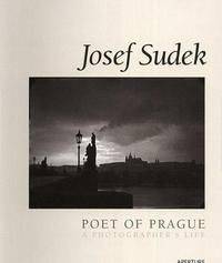 Josef Sudek: Poet of Prague. A Photographer's Life