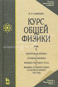 Курс общей физики. В 5 т. Т. 5. Квантовая оптика. Атомная физика. Физика твердого тела. Физика атомного ядра и элементарных частиц. 5-е изд., испр. Савельев И. В.