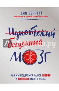 Идиотский бесценный мозг. Как мы поддаемся на все уловки и хитрости нашего мозга
