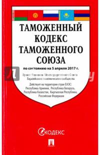 Таможенный кодекс Таможенного союза по сост. на 05.04.2017.-М.:Проспект,2017.