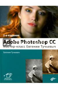 Adobe Photoshop CC. Мастер-класс Евгении Тучкевич. 2-е изд.