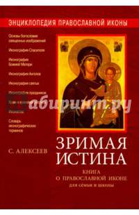 Энциклопедия православной иконы. Зримая истина. Книга о православной иконе для семьи и школы