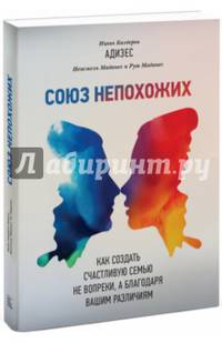 Союз непохожих. Как создать счастливую семью не вопреки, а благодаря вашим различиям