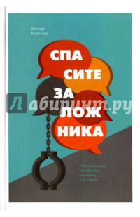 Спасите заложника. Как разрешать конфликты и влиять на людей