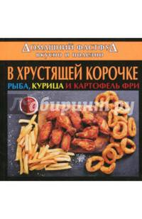 Домашний фастфуд. Вкусно и полезно. В хрустящей корочке. Рыба, курица и картофель фри