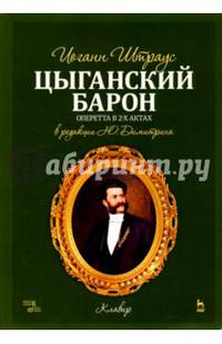 Цыганский барон. Цыганский барон. Оперетта в 3-х актах: клавир и либретто. Учебное пособие
