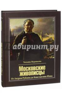 Московские живописцы. От Андрея Рублева до Константина Юона (12+) 2017 г.
