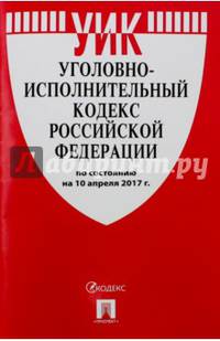 Уголовно-исполнительный кодекс Российской Федерации по состоянию на 10.04.17