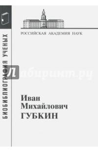 Губкин Иван Михайлович. Материалы к биобиблиографии ученых: геологические науки