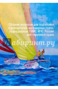 Сборник вопросов для подготовки судоводителей маломерных судов, поднадзорных ГИМС МЧС России для парусного судна. Действуют с 1 января 2017 года. Том 6