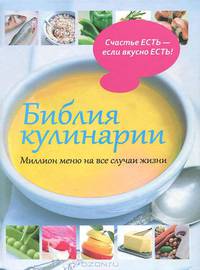Библия кулинарии. Миллион меню на все случаи жизни