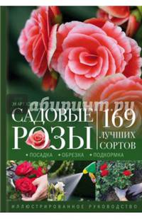 Садовые розы. Посадка. Обрезка. Подкормка. 169 лучших сортов. Иллюстрированное руководство