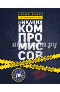 Никаких компромиссов. Беспроигрышные переговоры с экстремально высокими ставками. От топ-переговорщика ФБР