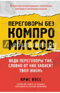 Переговоры без компромиссов. Веди переговоры так, словно от них зависит твоя жизнь