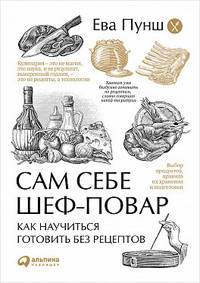 Сам себе шеф-повар: Как научиться готовить без рецептов (Обложка)