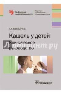 Кашель у детей. Клиническое руководство (Серия «Библиотека врача-специалиста»).