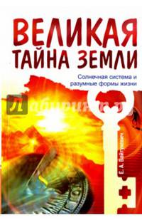 Великая тайна Земли. Солнечная система и разумные формы жизни. 2-е изд.