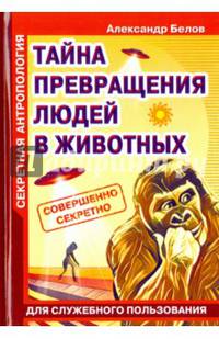 Секретная антропология. Тайна превращения людей в животных