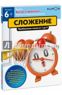 Kumon. Быстро и правильно! Сложение. Прибавляем числа от 1 до 9