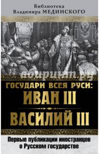 Государи всея Руси. Иван III и Василий III. Первые публикации иностранцев о Русском государстве
