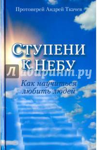 Ступени к Небу. Как научиться любить людей