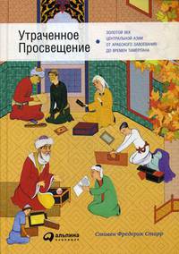 Утраченное Просвещение: золотой век Центральной Азии от арабского завоевания до времен Тамерлана