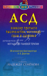 АСД - эликсир третьего тысячелетия, источник силы и здоровья. Могущество тканевой терапии. Об антисептике-биостимуляторе А.В. Дорогова. Сборник статей
