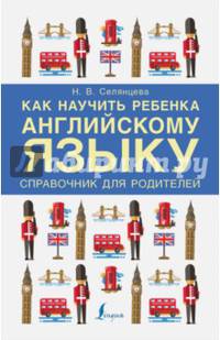 Как научить ребенка английскому языку. Справочник для родителей