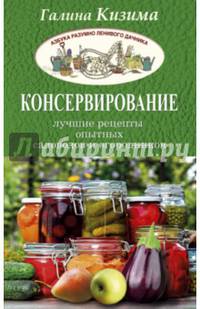 Консервирование - лучшие рецепты опытных садоводов и огородников