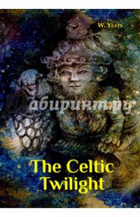 The Celtic Twilight. Yeats W.