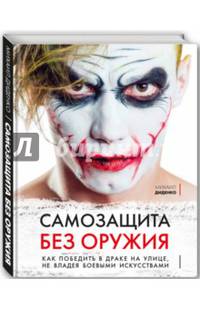 Самозащита без оружия. Как победить в драке на улице, не владея боевыми искусствами