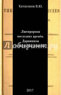 Лжепророки последних времен. Дарвинизм и наука как религия. Катасонов В.Ю.