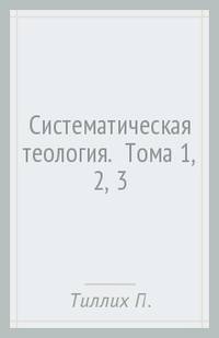Систематическая теология. Тома 1, 2, 3