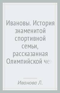 Ивановы. История знаменитой спортивной семьи, рассказанная Олимпийской чемпионкой Лидией Ивановой