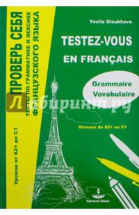 Проверь себя. Тесты по грамматике и лексике французского языка. Уровни от А2+ до С1