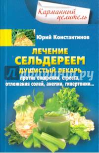 Лечение сельдереем. Душистый лекарь против ожирения, стресса, отложения солей, анемии, гипертонии...