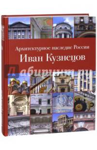 Архитектурное наследие России. Иван Кузнецов