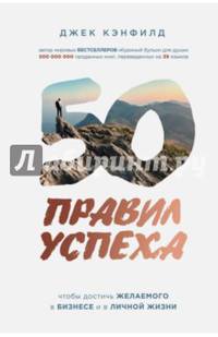 50 правил успеха, чтобы достичь желаемого в бизнесе и в личной жизни (от соавтора проекта &quot;Тайна&quot;)