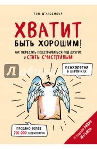 Хватит быть хорошим! Как перестать подстраиваться под других и стать счастливым (Психология в картинках)