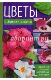 Цветы из бумаги и салфеток. Изысканные украшения