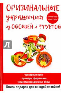 Оригинальные украшения из овощей и фруктов. Шикарные идеи. Примеры оформления. Рецепты праздничных блюд.