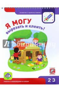 Я могу вырезать и клеить! Работа с ножницами и клеем. Рабочая тетрадь для детей 2-3 лет